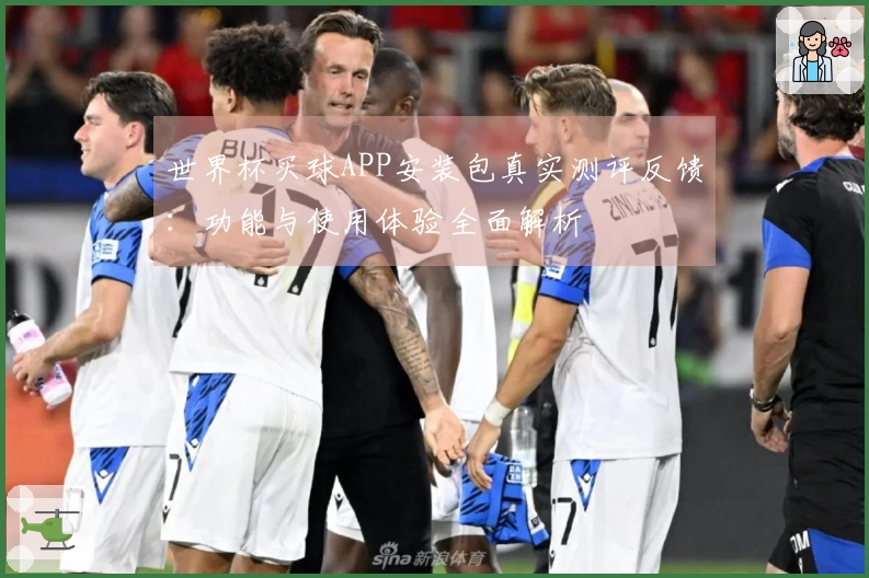 世界杯买球APP安装包真实测评反馈:功能与使用体验全面解析